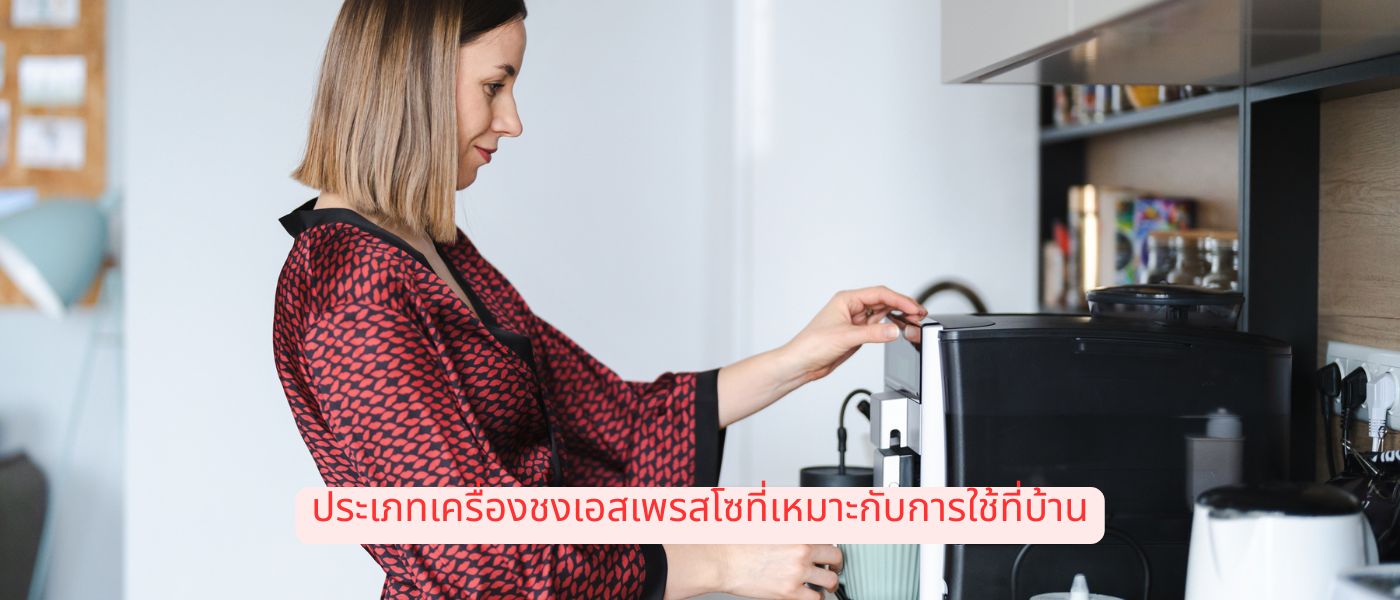 ประเภทเครื่องชงเอสเพรสโซที่เหมาะกับการใช้ที่บ้าน